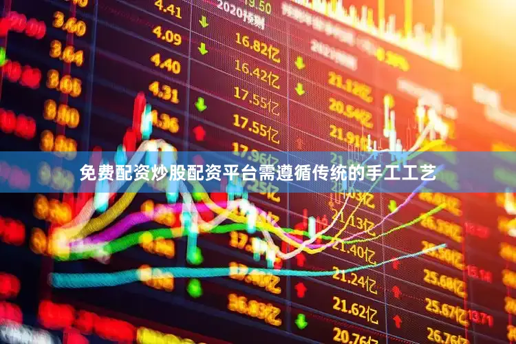 免费配资炒股配资平台需遵循传统的手工工艺