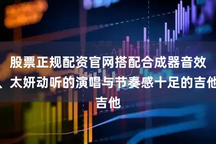 股票正规配资官网搭配合成器音效、太妍动听的演唱与节奏感十足的吉他