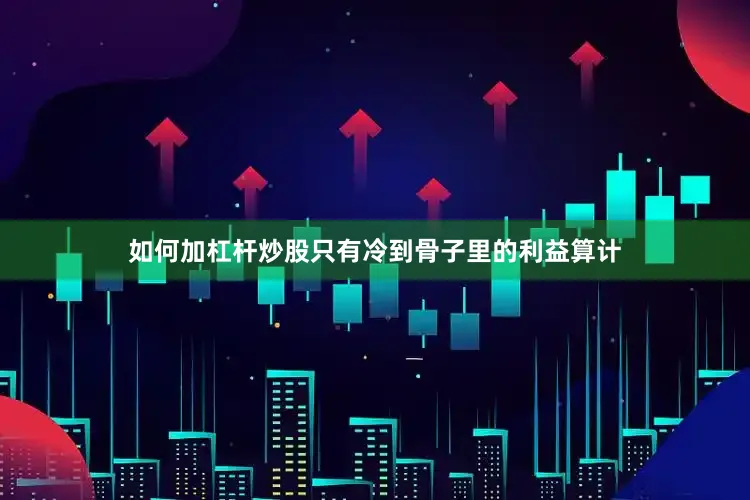 如何加杠杆炒股只有冷到骨子里的利益算计