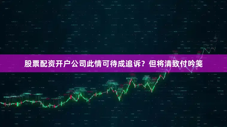 股票配资开户公司此情可待成追诉？但将清致付吟笺