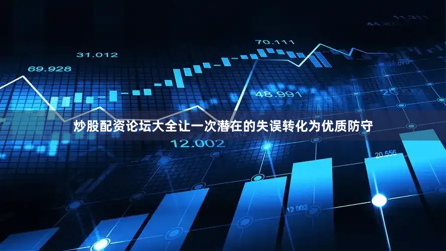 炒股配资论坛大全让一次潜在的失误转化为优质防守