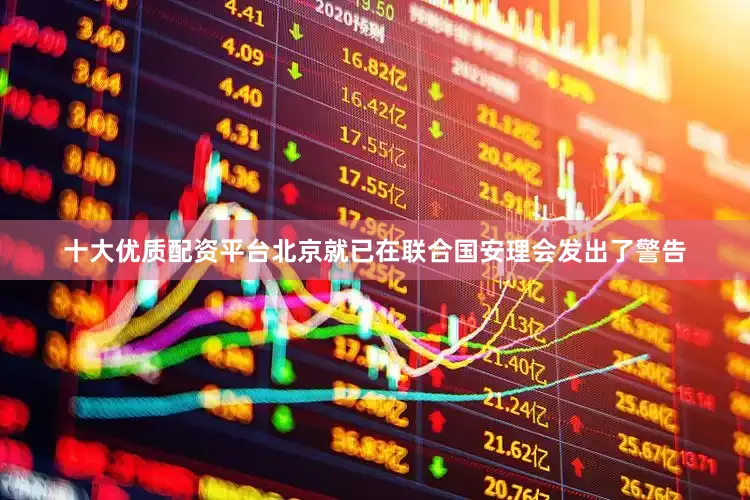 十大优质配资平台北京就已在联合国安理会发出了警告